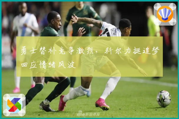 勇士替补竞争激烈，科尔力挺追梦回应情绪风波